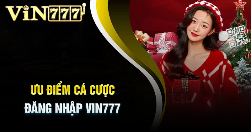 Ưu điểm vượt trội khi game thủ đăng nhập Vin777