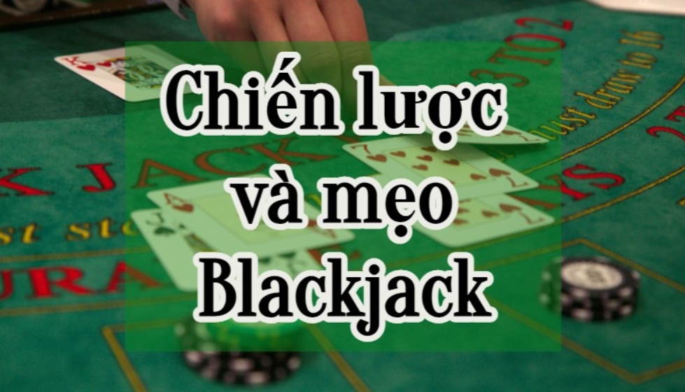 Mẹo chơi Blackjack của cao thủ cực hay và luôn thắng